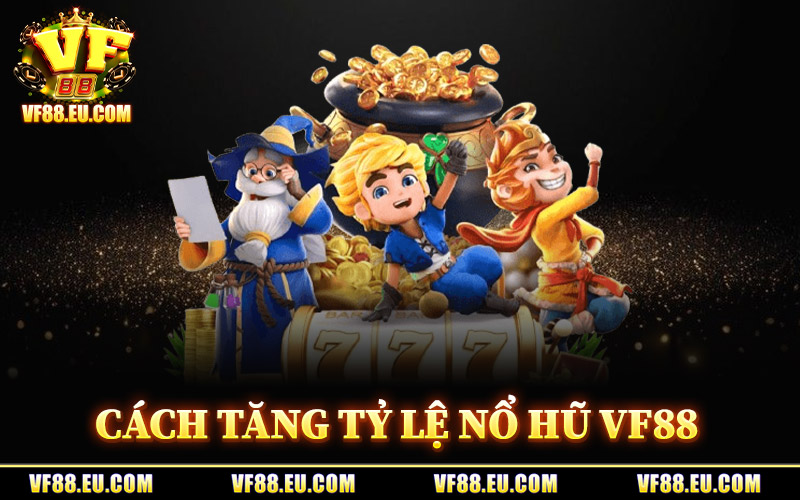 Nổ Hũ VF88 – Cơ Hội Trúng Thưởng Khủng Ngay Khi Bắt Đầu 2 Cách Tăng Tỷ Lệ Nổ Hũ VF88