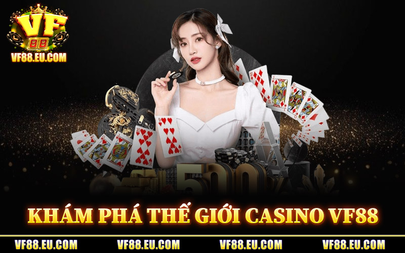 Casino VF88 – Giải Trí Sòng Bài Với Nhiều Bàn Chơi Đang Hot 1 Khám Phá Thế Giới Casino VF88