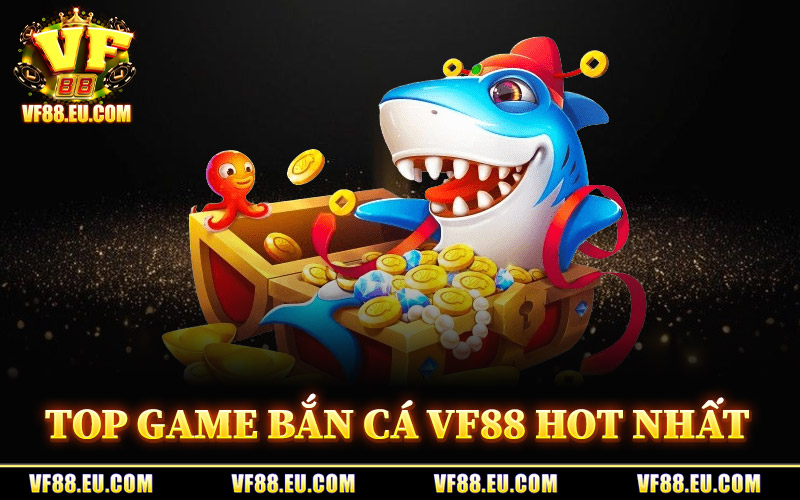 Bắn Cá VF88 – Sân Chơi Đổi Thưởng Gây Bão Thị Trường 2026 2 Top Game Bắn Cá VF88 Hot Nhất